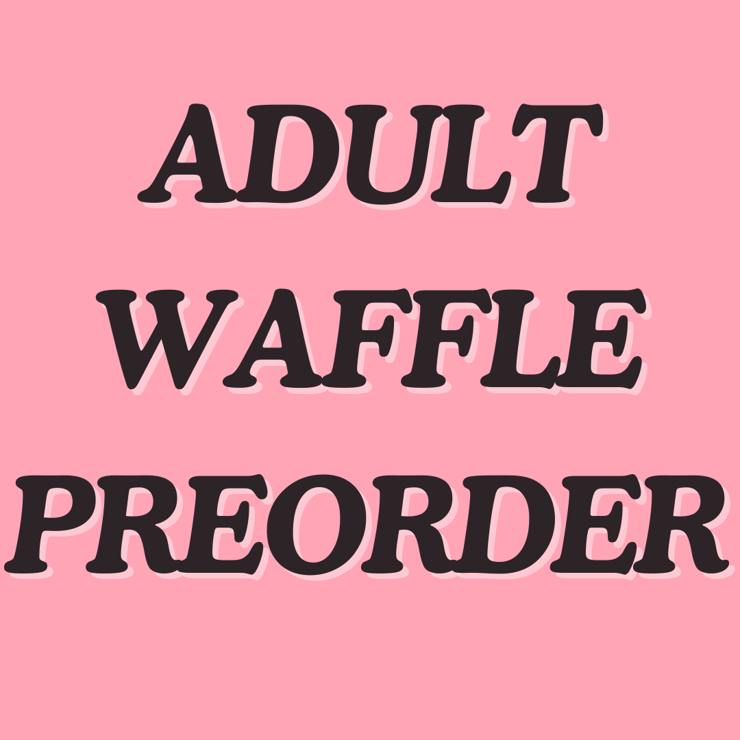 ADULT WAFFLE PREORDER